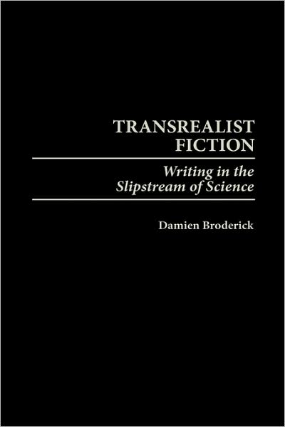 Transrealist Fiction: Writing in the Slipstream of Science - Damien Broderick - Books - Bloomsbury Publishing Plc - 9780313311215 - June 30, 2000