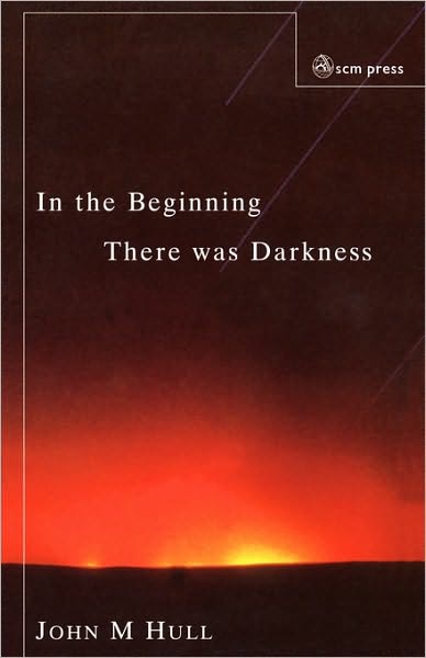 In the Beginning There Was Darkness: A Blind Person's Conversations with the Bible - John M. Hull - Books - SCM Press - 9780334028215 - 2001
