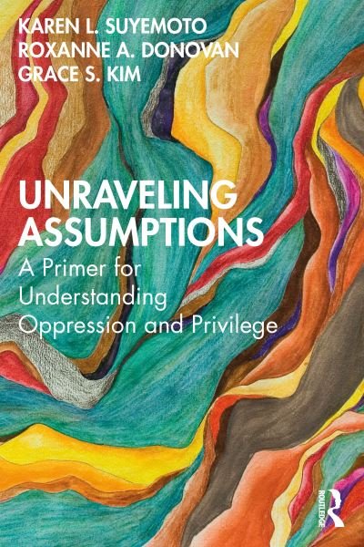 Cover for Suyemoto, Karen L. (University of Massachusetts Boston) · Unraveling Assumptions: A Primer for Understanding Oppression and Privilege (Paperback Book) (2022)