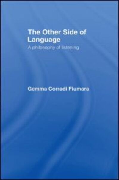 Cover for Gemma Corradi Fiumara · The Other Side of Language: A Philosophy of Listening (Innbunden bok) (1990)