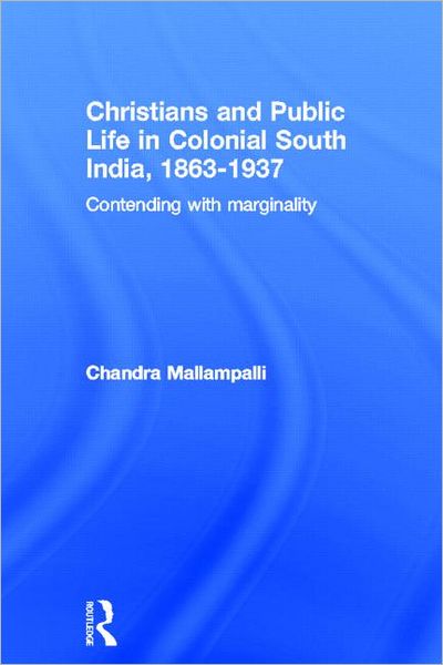 Cover for Mallampalli, Chandra (Westmond College, USA) · Christians and Public Life in Colonial South India, 1863-1937: Contending with Marginality (Hardcover Book) (2004)