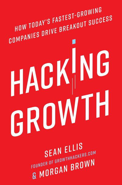 Hacking Growth: How Today's Fastest-Growing Companies Drive Breakout Success - Sean Ellis - Livros - Crown - 9780451497215 - 25 de abril de 2017