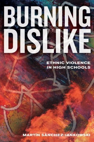 Cover for Martin Sanchez-Jankowski · Burning Dislike: Ethnic Violence in High Schools (Pocketbok) (2016)