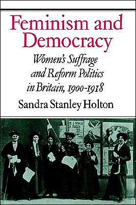 Cover for Holton, Sandra Stanley (Trinity College, Dublin) · Feminism and Democracy: Women's Suffrage and Reform Politics in Britain, 1900–1918 (Paperback Book) (2003)