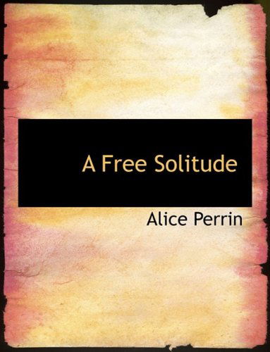 Cover for Alice Perrin · A Free Solitude (Hardcover Book) [Large Print, Lrg edition] (2008)