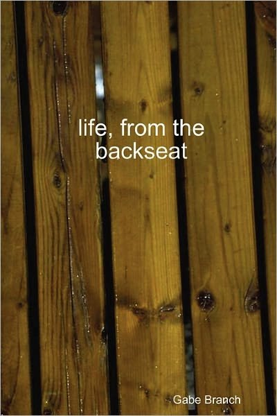 Cover for Gabe Branch · Life, from the Backseat (Paperback Book) (2009)