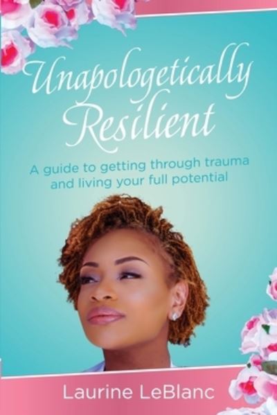 Cover for Laurine LeBlanc · Unapologetically Resilient : A Guide to Getting Through Trauma and Living Your Full Potential (Paperback Book) (2021)