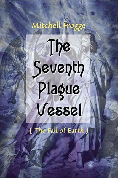Cover for Mitchell Frogge · The Seventh Plague Vessel: the Fall of Earth (Taschenbuch) (2000)