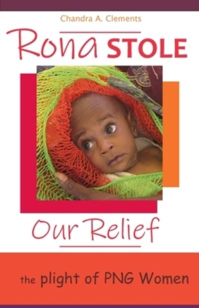 Cover for Chandra A Clements · Rona Stole Our Relief: The Plight of PNG Women (Paperback Book) (2020)