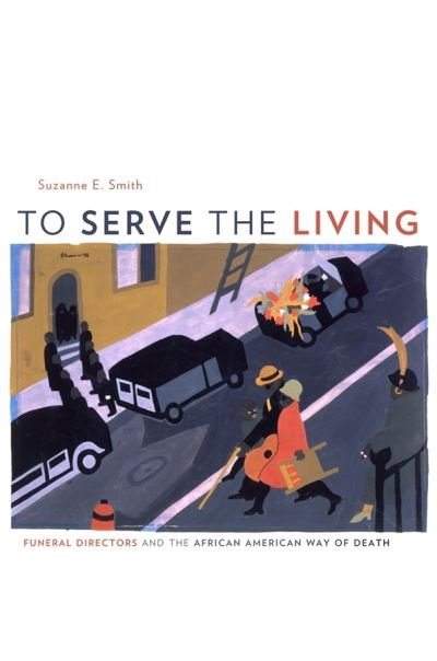 Cover for Suzanne E. Smith · To Serve the Living: Funeral Directors and the African American Way of Death (Hardcover bog) (2010)