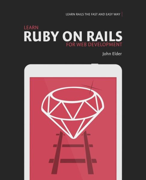 Learn Ruby on Rails for Web Development: Learn Rails the Fast and Easy Way! - John Elder - Kirjat - Codemy.com - 9780692364215 - maanantai 19. tammikuuta 2015