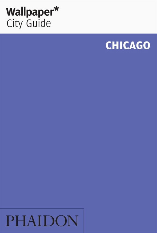 Wallpaper City Guide: Chicago - Wallpaper* - Bücher - Phaidon - 9780714866215 - 23. September 2013