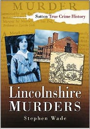 Lincolnshire Murders - Stephen Wade - Książki - The History Press Ltd - 9780750943215 - 24 sierpnia 2006