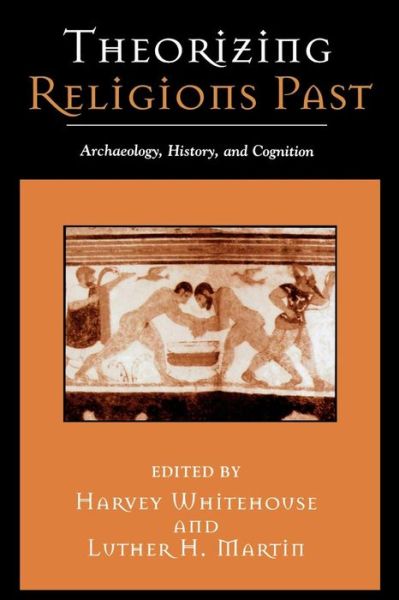 Theorizing Religions Past: Archaeology, History, and Cognition - Cognitive Science of Religion - Harvey Whitehouse - Books - AltaMira Press - 9780759106215 - September 15, 2004