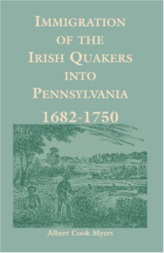 Immigration of the Irish Quakers into Pennsylvania: 1682-1750 (Heritage Classic) - Albert Cook Myers - Books - Heritage Books Inc. - 9780788410215 - May 1, 2009