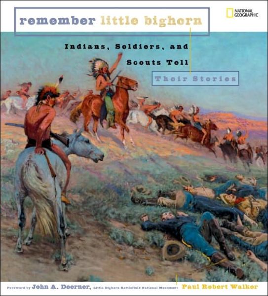 Remember Little Bighorn: Indians, Soldiers, and Scouts Tell Their Stories - Paul Walker - Books - National Geographic - 9780792255215 - June 13, 2006