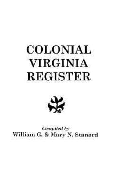 Cover for William G Stanard · The Colonial Virginia Register. a List of Governors, Councillors and Other Higher Officials, and Also of Members of the House of Burgesses, and the Revolu (Paperback Book) (2012)