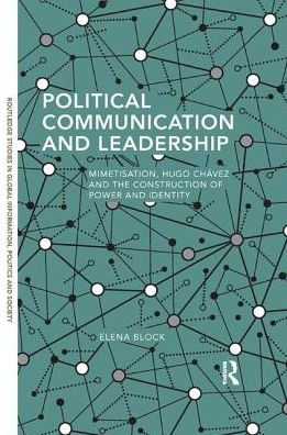 Cover for Elena Block · Political Communication and Leadership: Mimetisation, Hugo Chavez and the Construction of Power and Identity - Routledge Studies in Global Information, Politics and Society (Paperback Book) (2017)