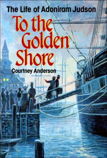 Cover for Courtney Anderson · To the Golden Shore: the Life of Adoniram Judson (Paperback Book) [Anniversary edition] (1988)