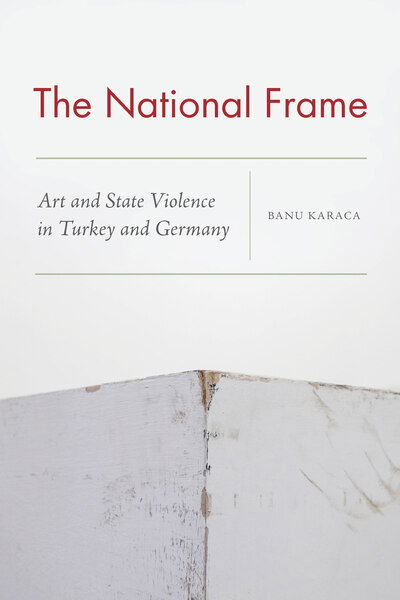 Cover for Banu Karaca · The National Frame: Art and State Violence in Turkey and Germany (Paperback Book) (2021)