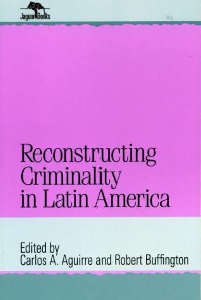 Cover for Robert Buffington · Reconstructing Criminality in Latin America - Jaguar Books on Latin America (Paperback Book) (2001)