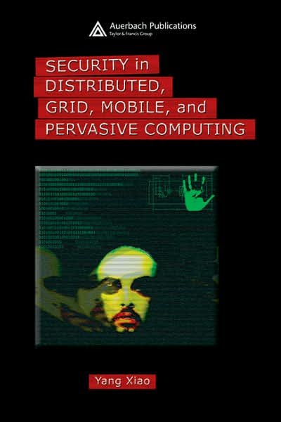 Cover for Xiao, Yang (The University of Alabama, Tuscaloosa, USA) · Security in Distributed, Grid, Mobile, and Pervasive Computing (Hardcover Book) (2007)