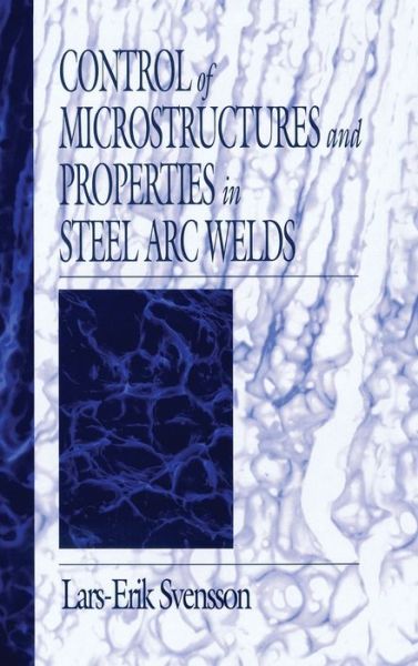 Cover for Lars-Erik Svensson · Control of Microstructures and Properties in Steel Arc Welds - Materials Science &amp; Technology (Hardcover Book) (1993)