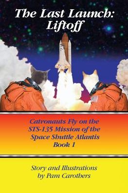 Cover for Carothers Pam · The Last Launch: Liftoff: Catronauts Fly on the Sts-135 Mission of the Space Shuttle Atlantis (Paperback Book) (2012)