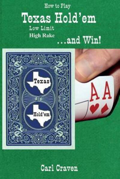 How to Play Texas Hold'em Low Limit High Rake . . . and Win! - Carl Craven - Books - Ink Brush Press - 9780990945215 - June 14, 2015