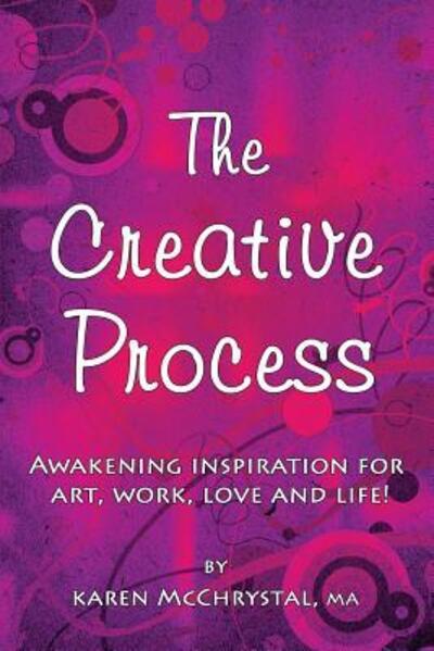 Cover for Karen a McChrystal · The Creative Process: Awakening Inspiration for Art, Work, Love and Life! (Paperback Book) [2nd Revised 3/2016 edition] (2016)