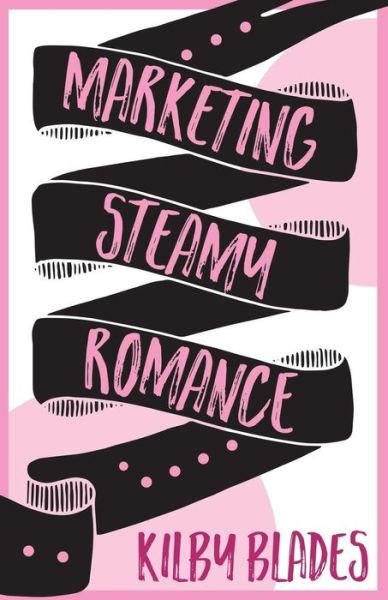 Cover for Kilby Blades · Marketing Steamy Romance (Pocketbok) (2018)