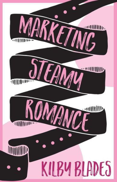 Cover for Kilby Blades · Marketing Steamy Romance (Paperback Book) (2018)