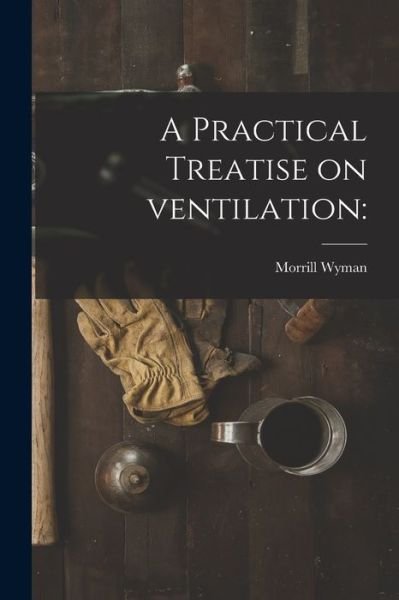 Cover for Morrill 1812-1903 Wyman · A Practical Treatise on Ventilation (Paperback Book) (2021)
