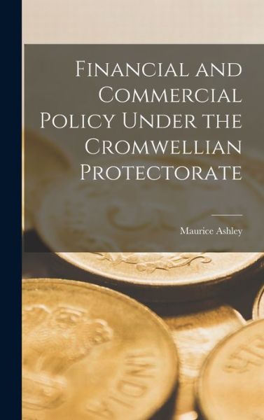 Cover for Maurice 1907-1994 Ashley · Financial and Commercial Policy Under the Cromwellian Protectorate (Hardcover Book) (2021)