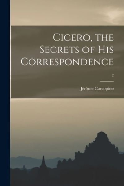 Cover for Je?ro?me 1881-1970 Carcopino · Cicero, the Secrets of His Correspondence; 2 (Taschenbuch) (2021)