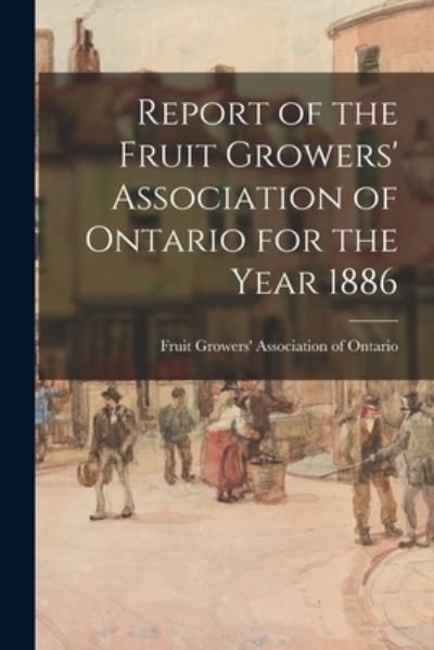 Cover for Fruit Growers' Association of Ontario · Report of the Fruit Growers' Association of Ontario for the Year 1886 (Paperback Bog) (2021)