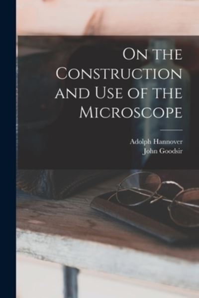 Cover for Adolph 1814-1894 Hannover · On the Construction and Use of the Microscope (Paperback Book) (2021)