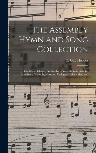 Cover for C Guy Hoover · The Assembly Hymn and Song Collection: for Use in Chapel, Assembly, Convocation or General Exercises of Schools, Normals, Colleges, Universities, Etc. (Hardcover Book) (2021)