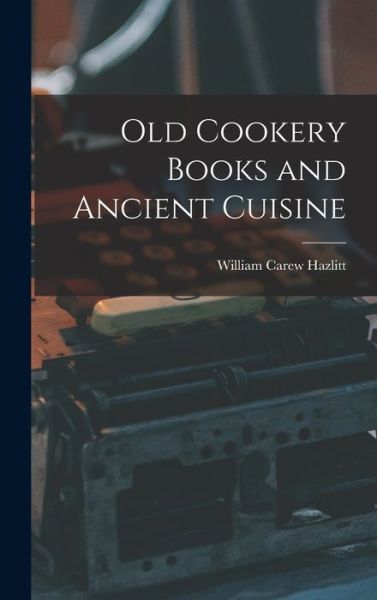 Cover for William Carew Hazlitt · Old Cookery Books and Ancient Cuisine (Bok) (2022)