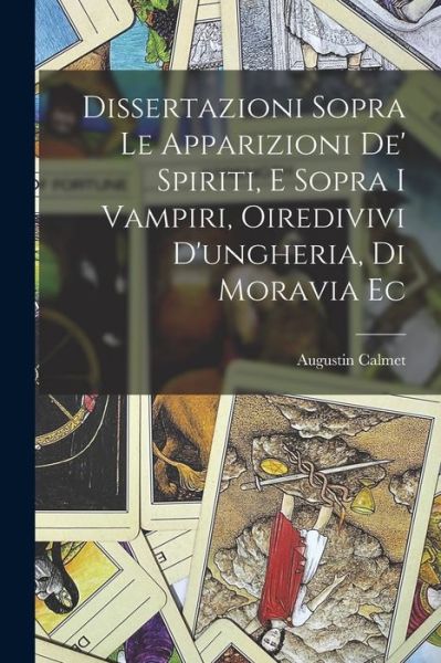 Cover for Augustin Calmet · Dissertazioni Sopra le Apparizioni de' Spiriti, e Sopra I Vampiri, Oiredivivi d'ungheria, Di Moravia Ec (Book) (2022)