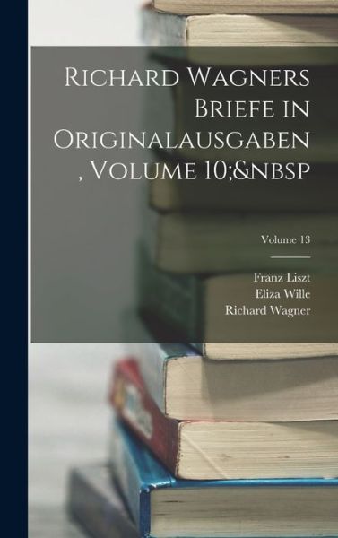 Cover for Richard Wagner · Richard Wagners Briefe in Originalausgaben, Volume 10; Volume 13 (Bok) (2022)