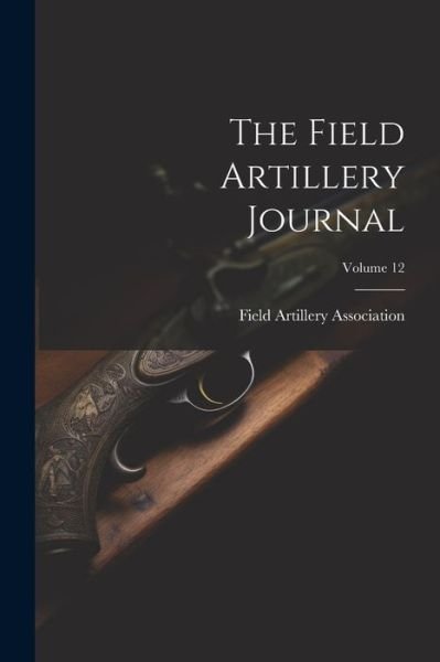 Cover for Field Artillery Association (U S ) · Field Artillery Journal; Volume 12 (Bok) (2023)