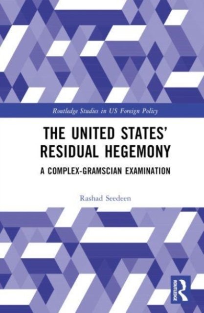 Cover for Seedeen, Rashad (La Trobe University, Australia) · The United States’ Residual Hegemony: A Complex-Gramscian Examination - Routledge Studies in US Foreign Policy (Innbunden bok) (2023)