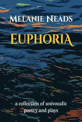 Cover for Melanie Neads · Euphoria: A collection of univocalic poetry and plays (Paperback Book) (2024)