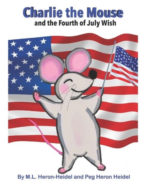 Cover for Peg Heron Heidel · Charlie the Mouse and the Fourth of July Wish . (Paperback Book) (2019)
