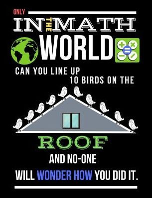 Cover for TS Publishing · Only In The Math World Can You Line Up 10 Birds On The Roof : Large size Square Grid Coordinate and Quadrille Paper. Great for school, students, ... With Birds On Roof On Black Design Cover. (Pocketbok) (2019)