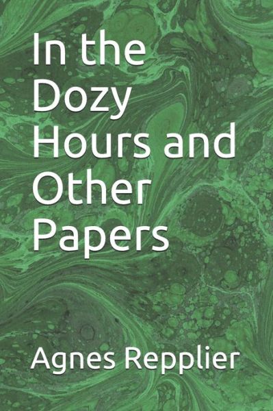 In the Dozy Hours and Other Papers - Agnes Repplier - Books - Independently Published - 9781096859215 - May 4, 2019