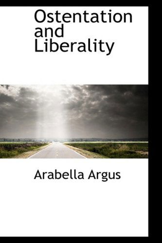 Ostentation and Liberality - Arabella Argus - Livros - BiblioLife - 9781103625215 - 19 de março de 2009