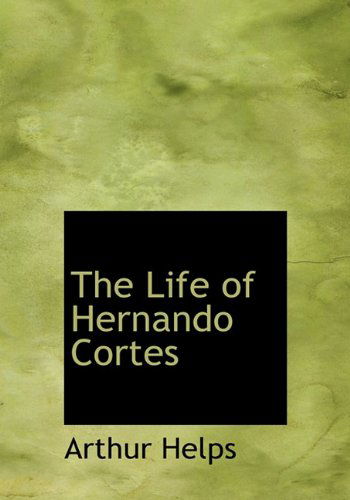 Cover for Arthur Helps · The Life of Hernando Cortes (Hardcover Book) (2009)