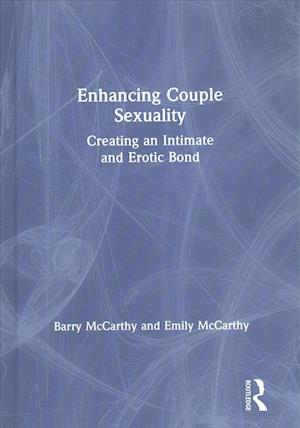 Cover for McCarthy, Barry (American University, Washington, D.C, USA) · Enhancing Couple Sexuality: Creating an Intimate and Erotic Bond (Hardcover Book) (2019)